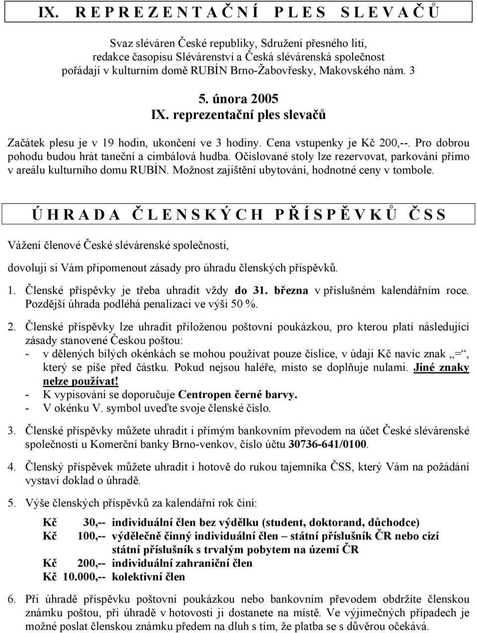 Pro dobrou pohodu budou hrát taneční a cimbálová hudba. Očíslované stoly lze rezervovat, parkování přímo v areálu kulturního domu RUBÍN. Možnost zajištění ubytování, hodnotné ceny v tombole.