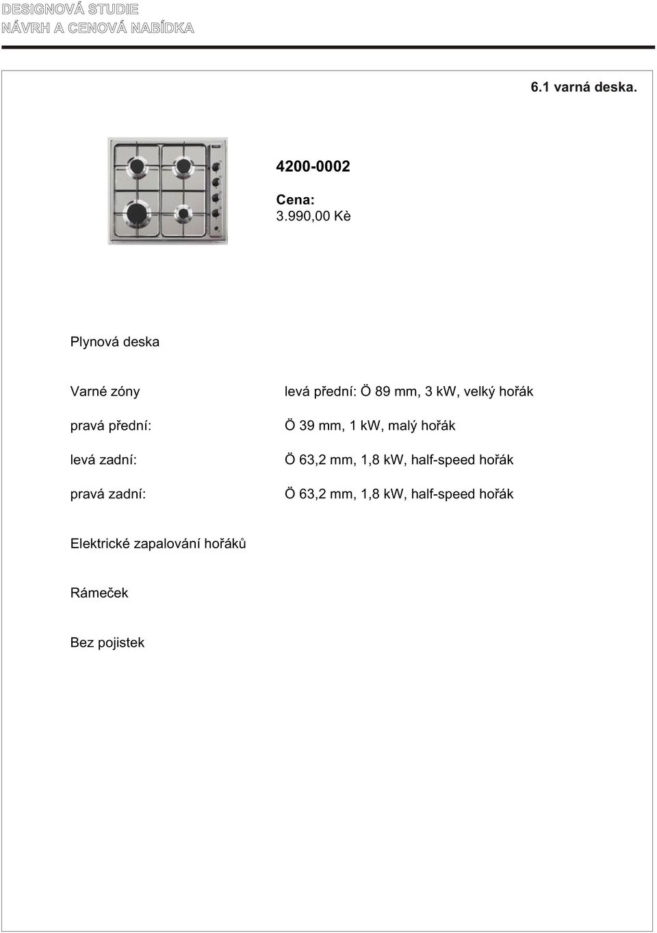 levá pøední: Ö 89 mm, 3 kw, velký hoøák Ö 39 mm, 1 kw, malý hoøák Ö 63,2