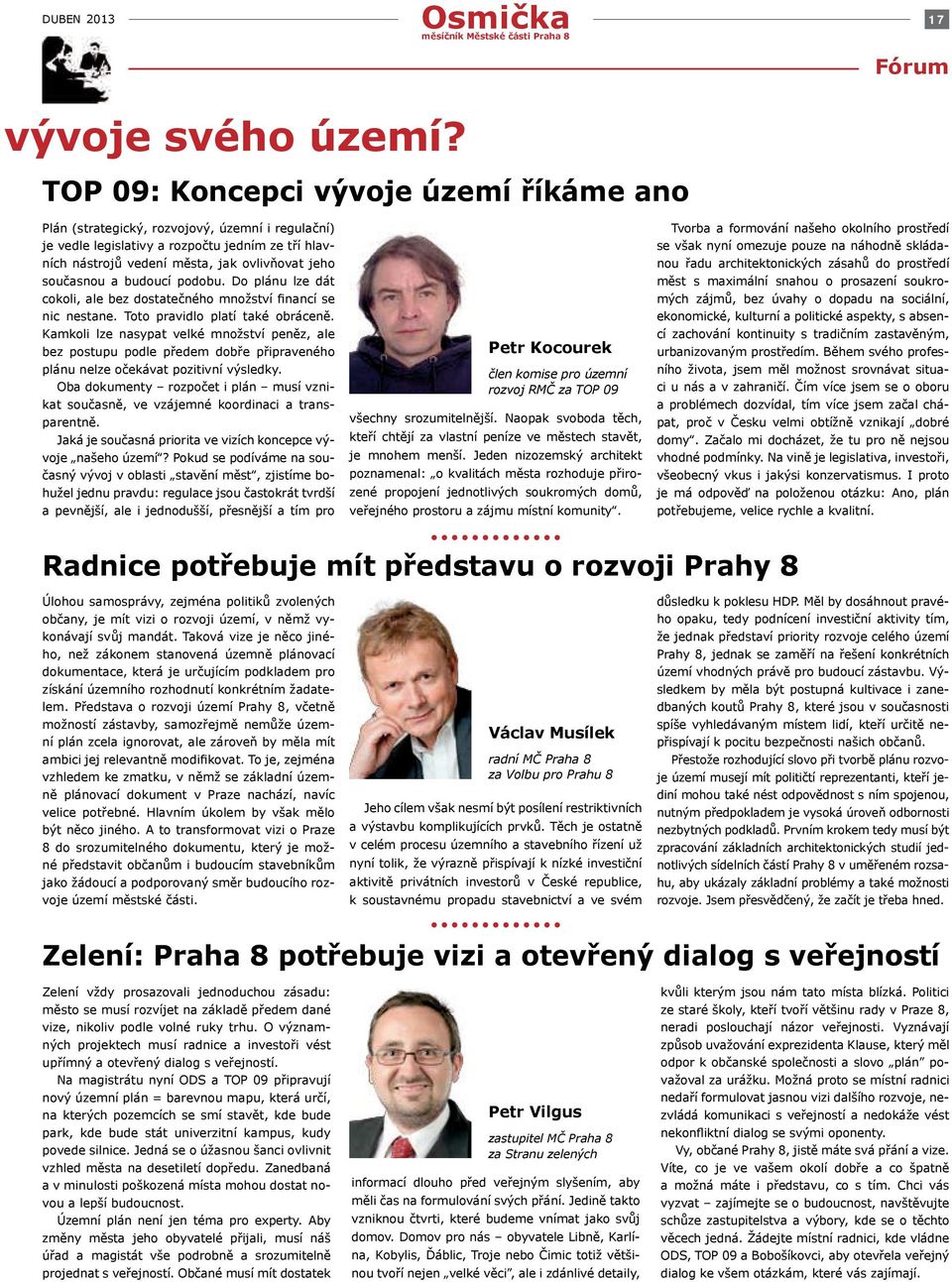 a budoucí podobu. Do plánu lze dát cokoli, ale bez dostatečného množství financí se nic nestane. Toto pravidlo platí také obráceně.