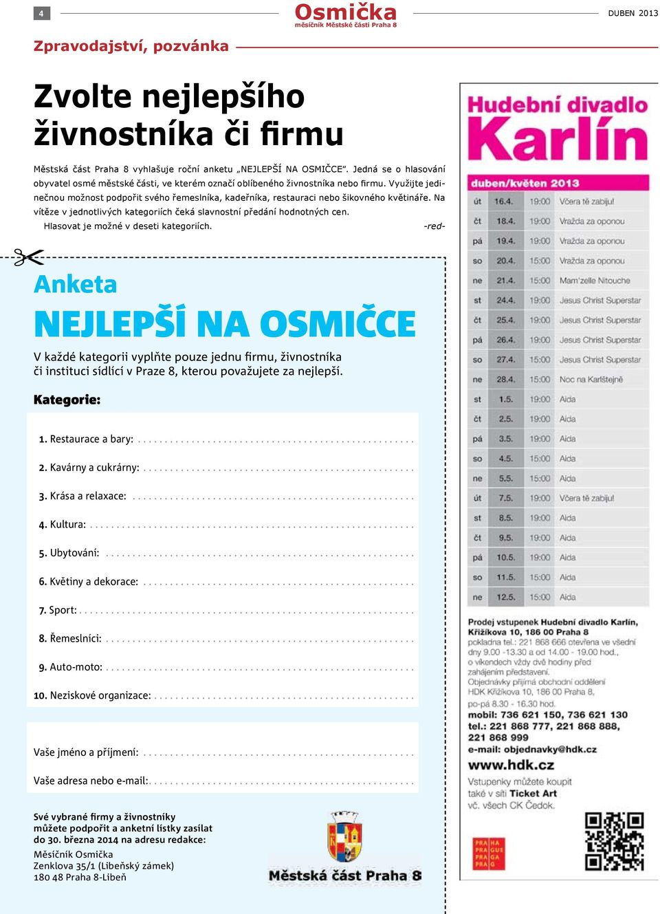 Využijte jedinečnou možnost podpořit svého řemeslníka, kadeřníka, restauraci nebo šikovného květináře. Na vítěze v jednotlivých kategoriích čeká slavnostní předání hodnotných cen.