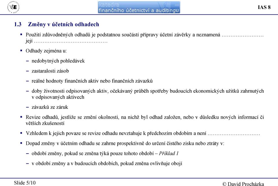 hodnoty finančních aktiv nebo finančních závazků - doby životnosti odpisovaných aktiv, očekávaný průběh spotřeby budoucích ekonomických užitků zahrnutých v odpisovaných aktivech - závazků ze záruk