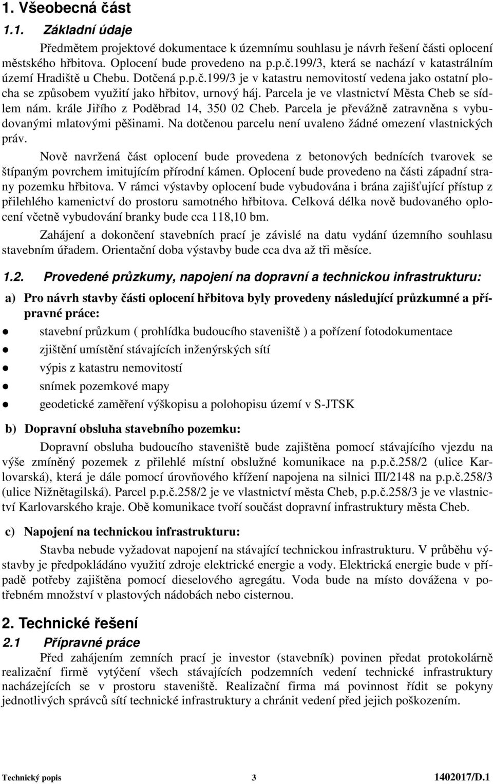 krále Jiího z Podbrad 14, 350 02 Cheb. Parcela je pevážn zatravnna s vybudovanými mlatovými pšinami. Na dotenou parcelu není uvaleno žádné omezení vlastnických práv.