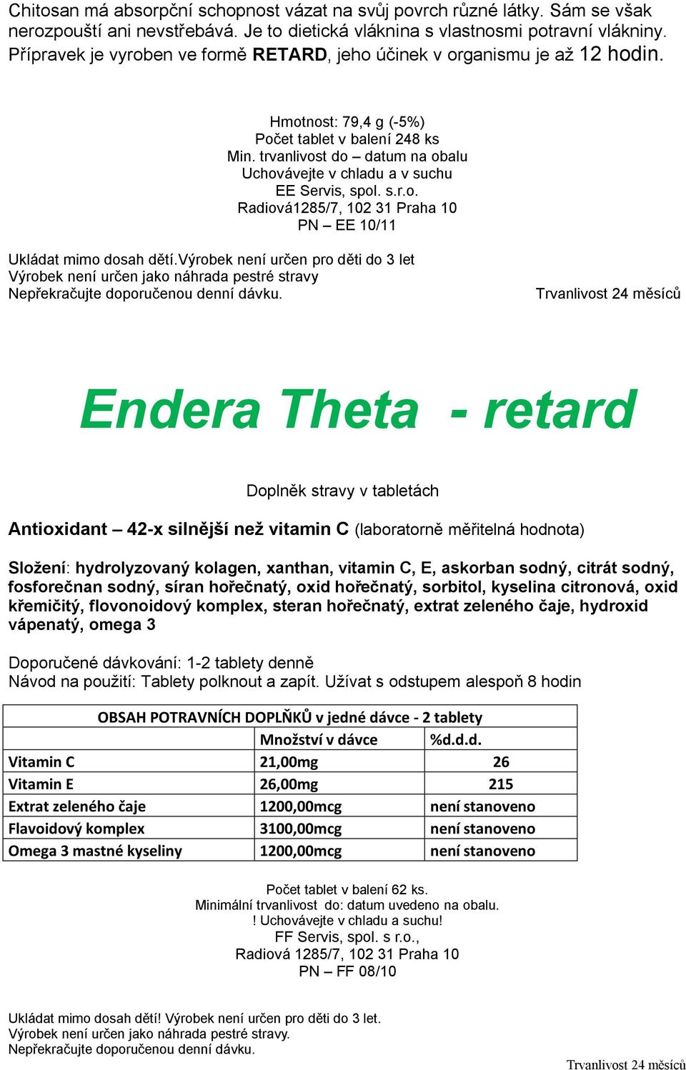 trvanlivost do datum na obalu Uchovávejte v chladu a v suchu EE Servis, spol. s.r.o. Radiová1285/7, 102 31 Praha 10 PN EE 10/11 Ukládat mimo dosah dětí.