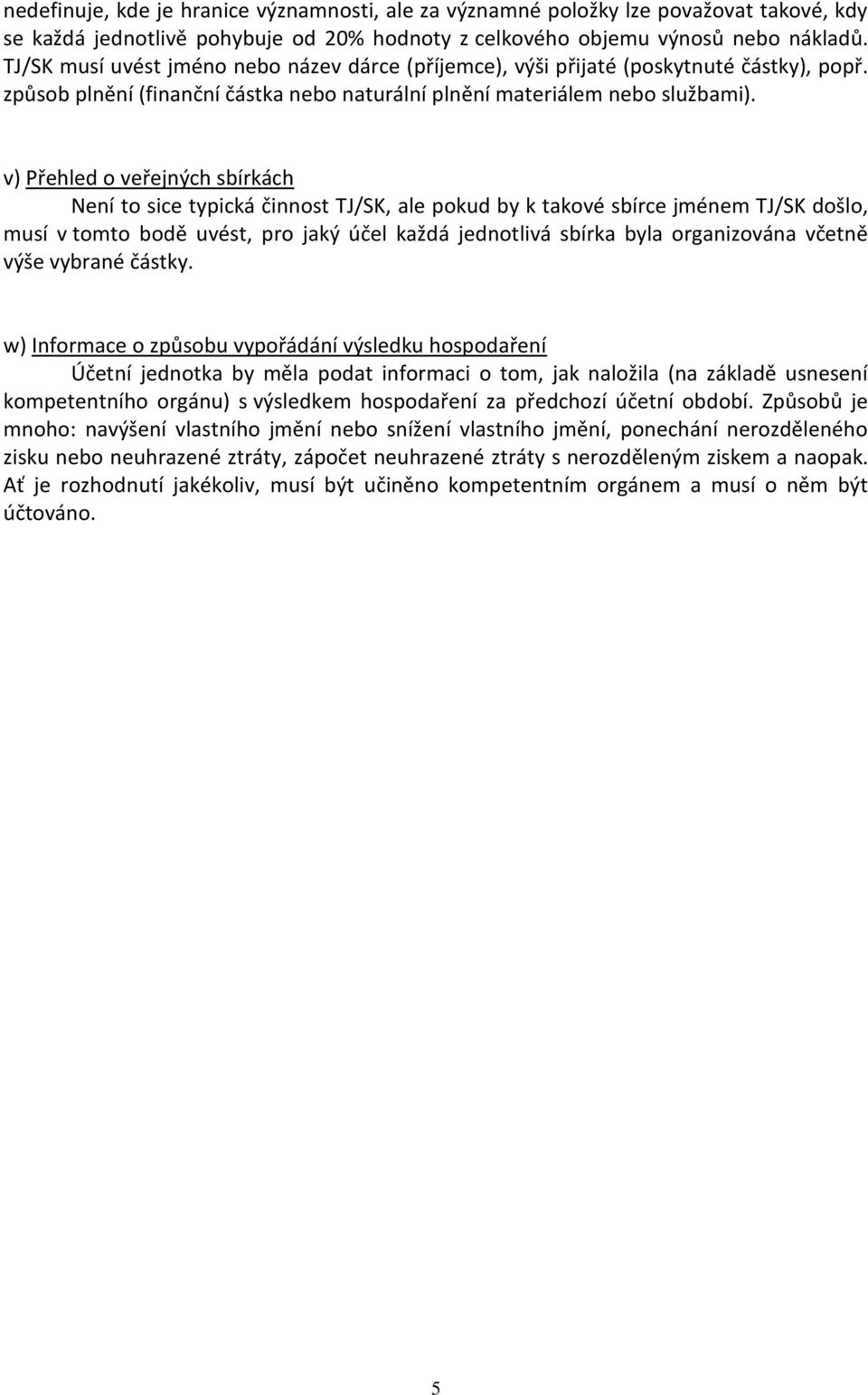 v) Přehled o veřejných sbírkách Není to sice typická činnost TJ/SK, ale pokud by k takové sbírce jménem TJ/SK došlo, musí v tomto bodě uvést, pro jaký účel každá jednotlivá sbírka byla organizována