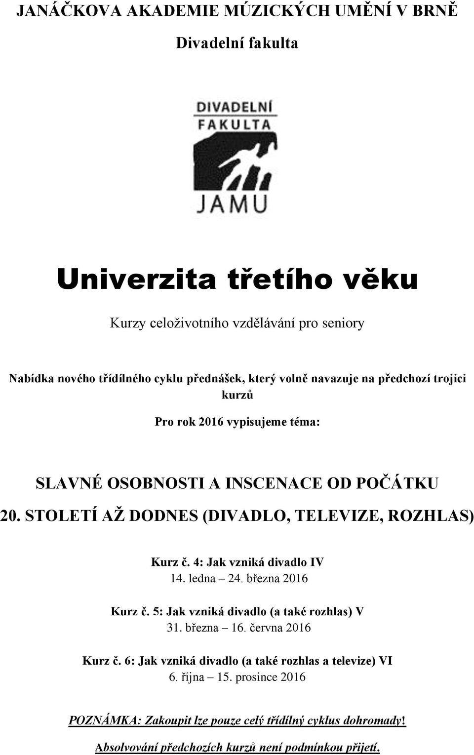 STOLETÍ AŽ DODNES (DIVADLO, TELEVIZE, ROZHLAS) Kurz č. 4: Jak vzniká divadlo IV 14. ledna 24. března 2016 Kurz č. 5: Jak vzniká divadlo (a také rozhlas) V 31. března 16.