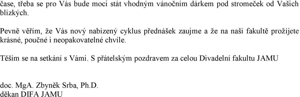 Pevně věřím, že Vás nový nabízený cyklus přednášek zaujme a že na naší fakultě