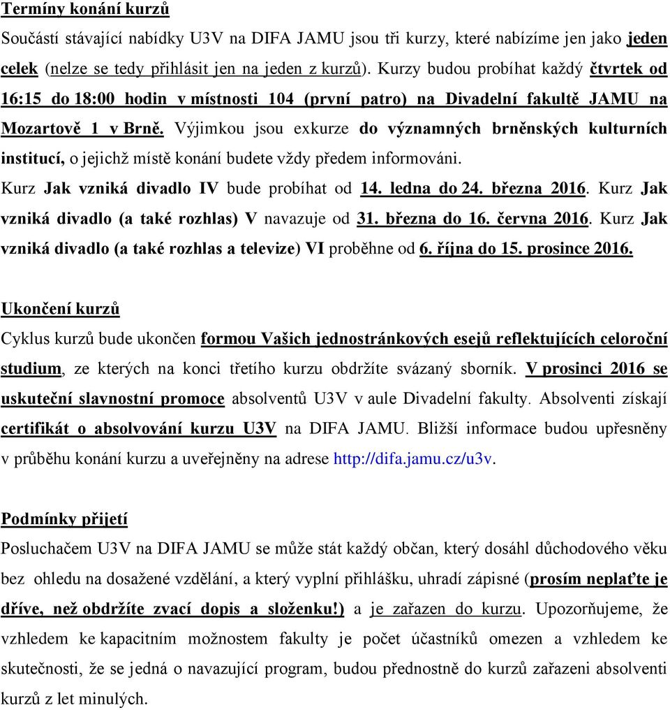 Výjimkou jsou exkurze do významných brněnských kulturních institucí, o jejichž místě konání budete vždy předem informováni. Kurz Jak vzniká divadlo IV bude probíhat od 14. ledna do 24. března 2016.