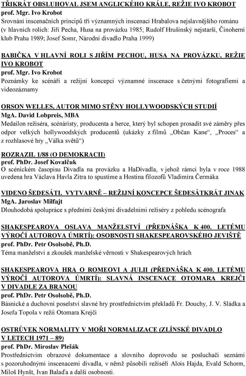 Praha 1989; Josef Somr, Národní divadlo Praha 1999) BABIČKA V HLAVNÍ ROLI S JIŘÍM PECHOU, HUSA NA PROVÁZKU, REŽIE IVO KROBOT prof. Mgr.