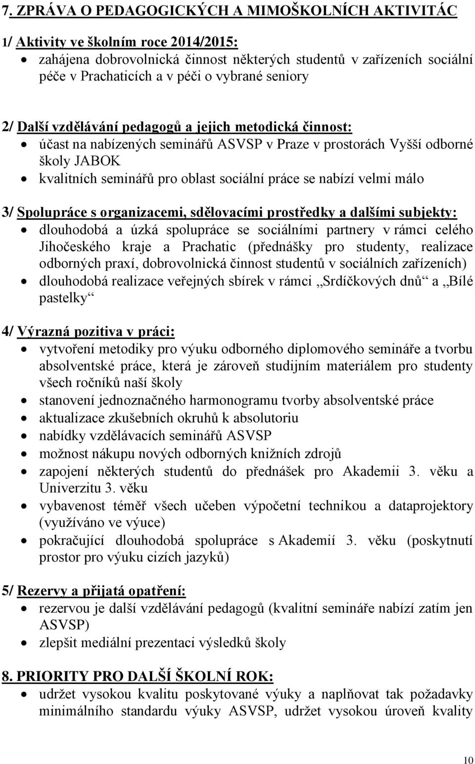 práce se nabízí velmi málo 3/ Spolupráce s organizacemi, sdělovacími prostředky a dalšími subjekty: dlouhodobá a úzká spolupráce se sociálními partnery v rámci celého Jihočeského kraje a Prachatic