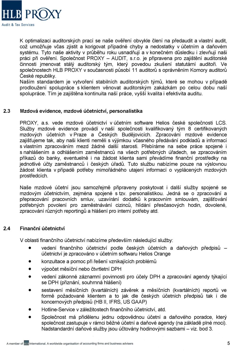 Ve společnostech HLB PROXY v současnosti působí 11 auditorů s oprávněním Komory auditorů České republiky.