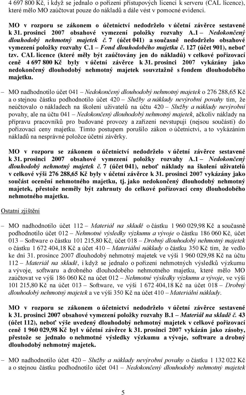 127 (účet 901), neboť tzv. CAL licence (které měly být zaúčtovány jen do nákladů) v celkové pořizovací ceně 4 697 800 Kč byly v účetní závěrce k 31.