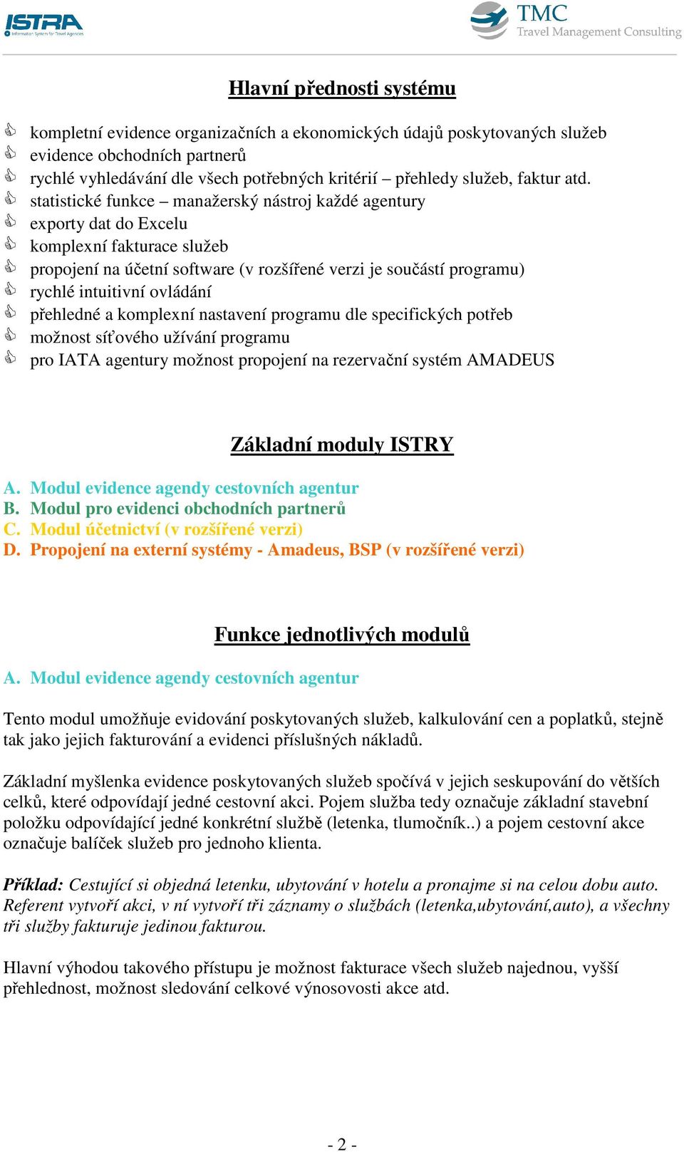 statistické funkce manažerský nástroj každé agentury exporty dat do Excelu komplexní fakturace služeb propojení na účetní software (v rozšířené verzi je součástí programu) rychlé intuitivní ovládání