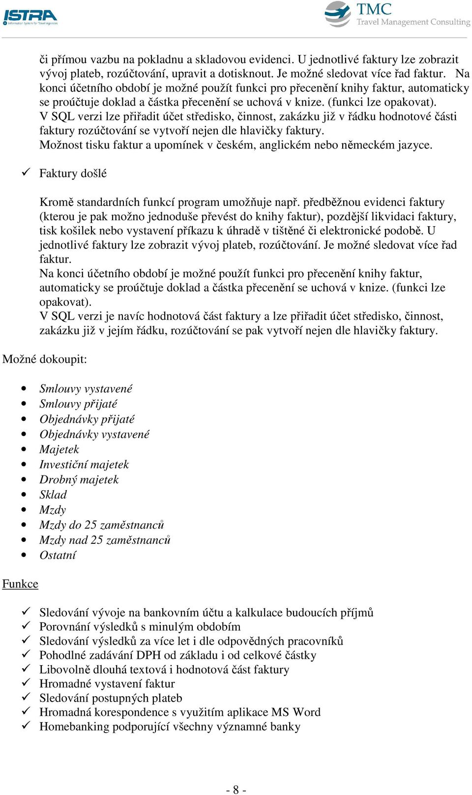 V SQL verzi lze přiřadit účet středisko, činnost, zakázku již v řádku hodnotové části faktury rozúčtování se vytvoří nejen dle hlavičky faktury.