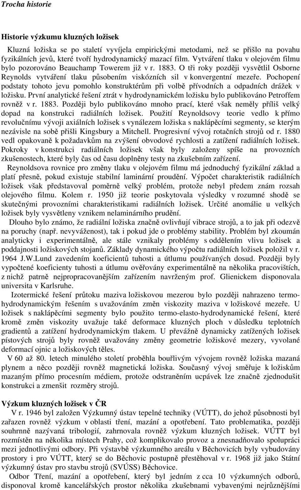 Pochopení podstaty tohoto jevu pomohlo konstruktérům při volbě přívodních a odpadních drážek v ložisku. První analytické řešení ztrát v hydrodynamickém ložisku bylo publikováno Petroffem rovněž v r.