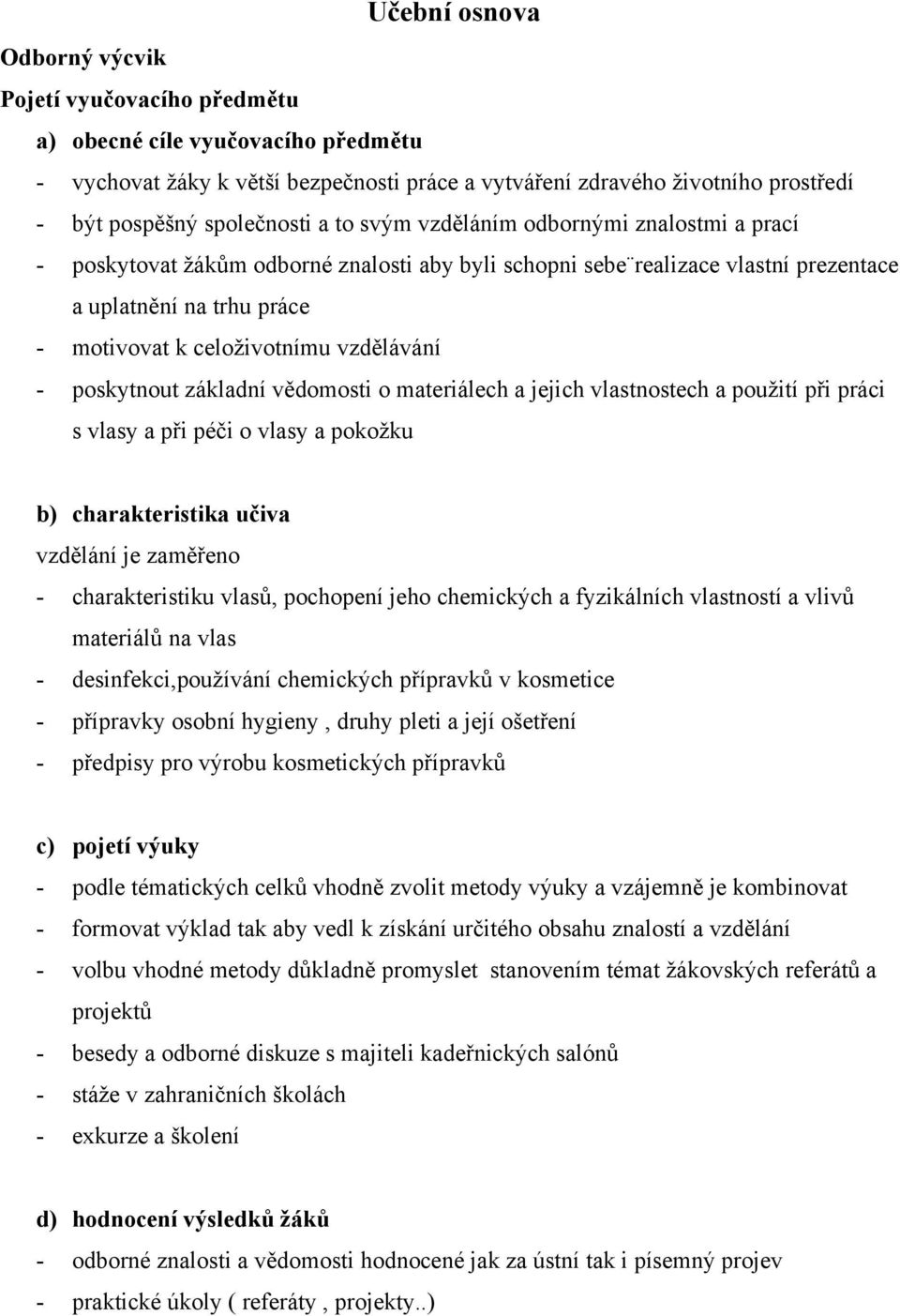 celoživotnímu vzdělávání - poskytnout základní vědomosti o materiálech a jejich vlastnostech a použití při práci s vlasy a při péči o vlasy a pokožku b) charakteristika učiva vzdělání je zaměřeno -