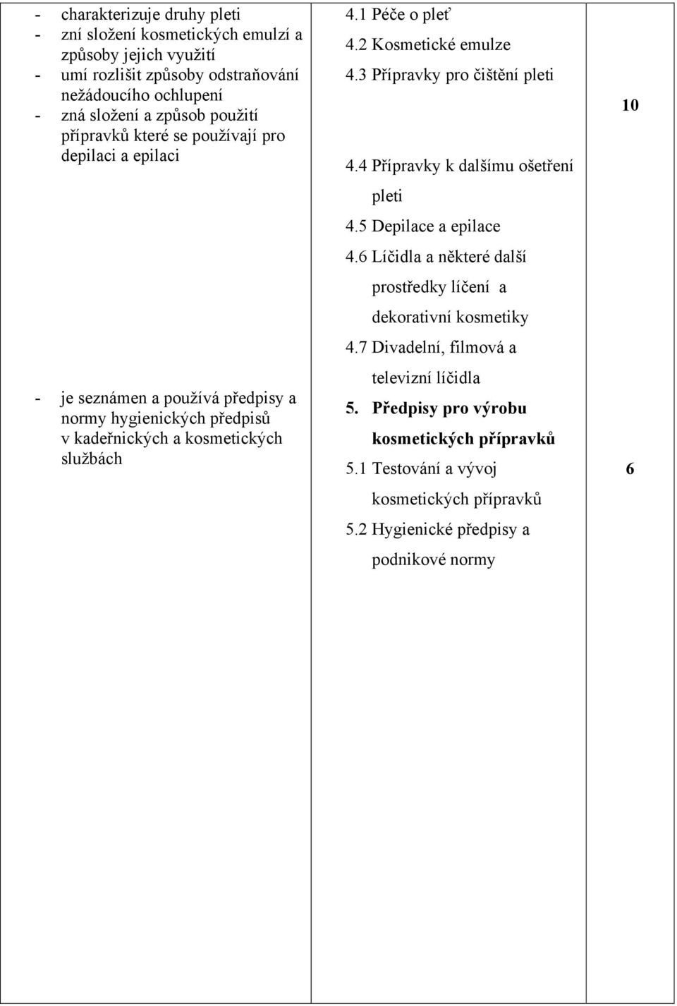 2 Kosmetické emulze 4.3 Přípravky pro čištění pleti 4.4 Přípravky k dalšímu ošetření pleti 4.5 Depilace a epilace 4.