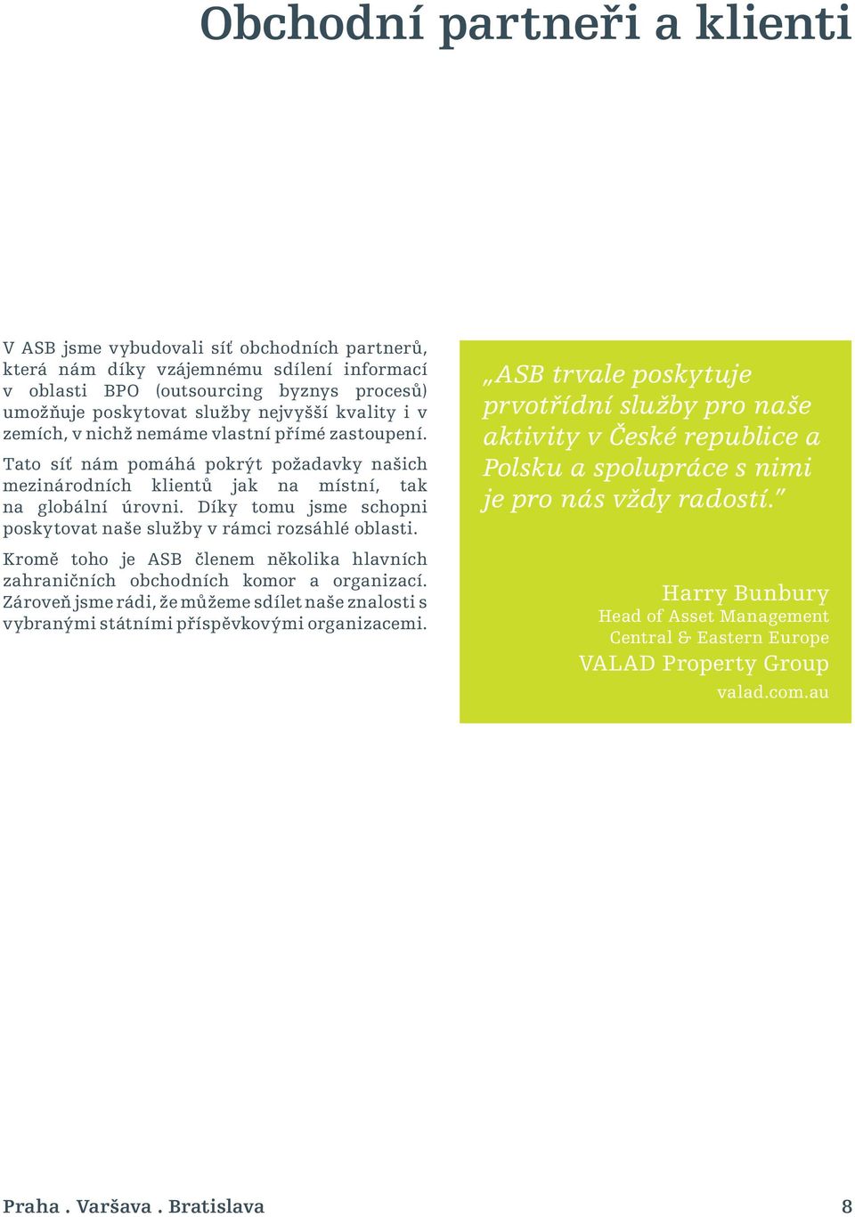 Díky tomu jsme schopni poskytovat naše služby v rámci rozsáhlé oblasti. Kromě toho je ASB členem několika hlavních zahraničních obchodních komor a organizací.