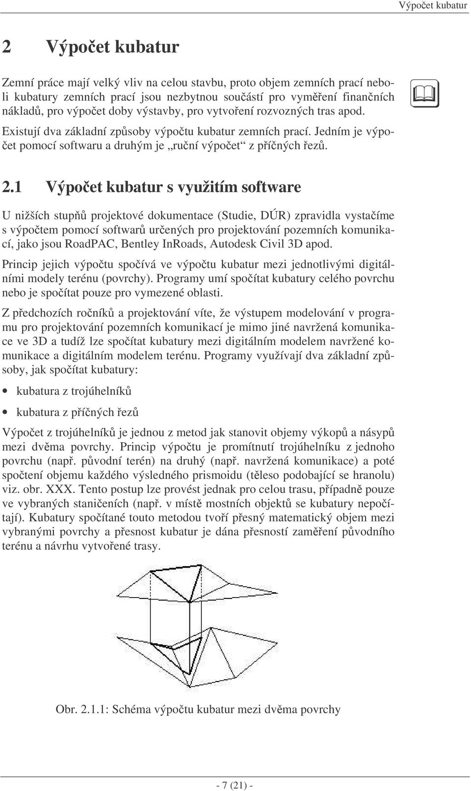 1 Výpoet kubatur s využitím software U nižších stup projektové dokumentace (Studie, DÚR) zpravidla vystaíme s výpotem pomocí softwar urených pro projektování pozemních komunikací, jako jsou RoadPAC,