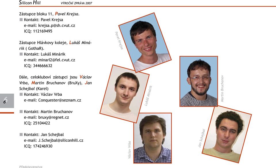 cz ICQ: 344666632 66 Dále, celokluboví zástupci jsou Václav Vrba, Martin Bruchanov (BruXy), Jan Schejbal (Karel) Kontakt: Václav Vrba e-mail: