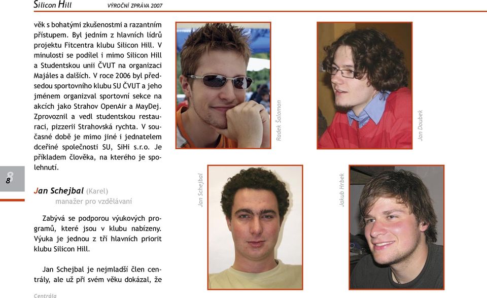 V roce 2006 byl předsedou sportovního klubu SU ČVUT a jeho jménem organizval sportovní sekce na akcích jako Strahov OpenAir a MayDej.