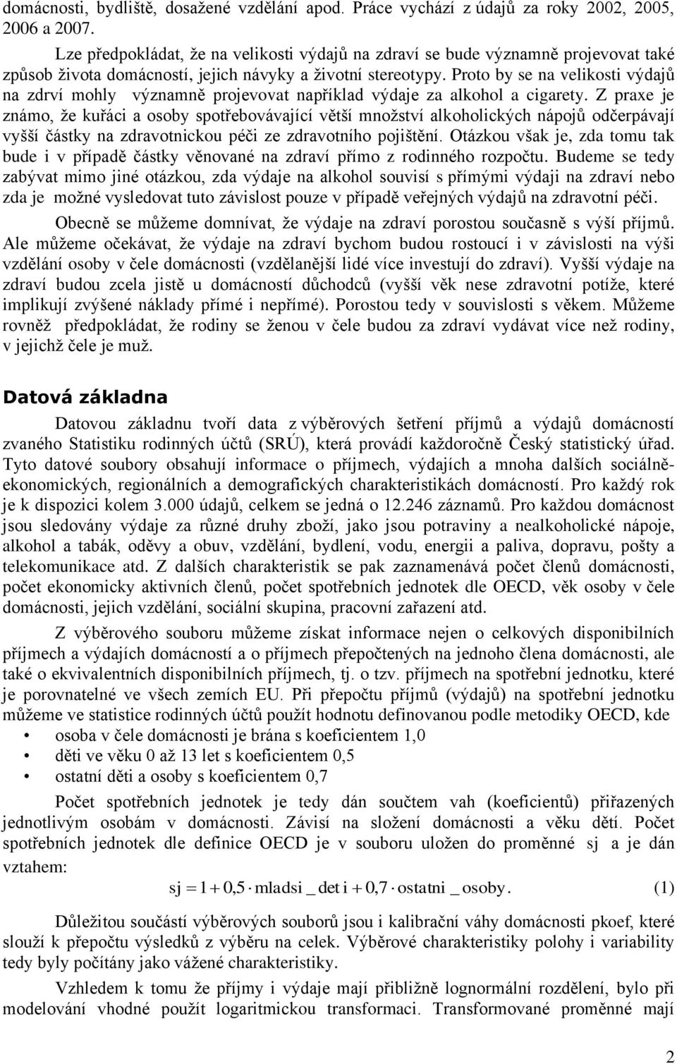 Proto by se na velikosti výdajů na zdrví mohly významně projevovat například výdaje za alkohol a cigarety.