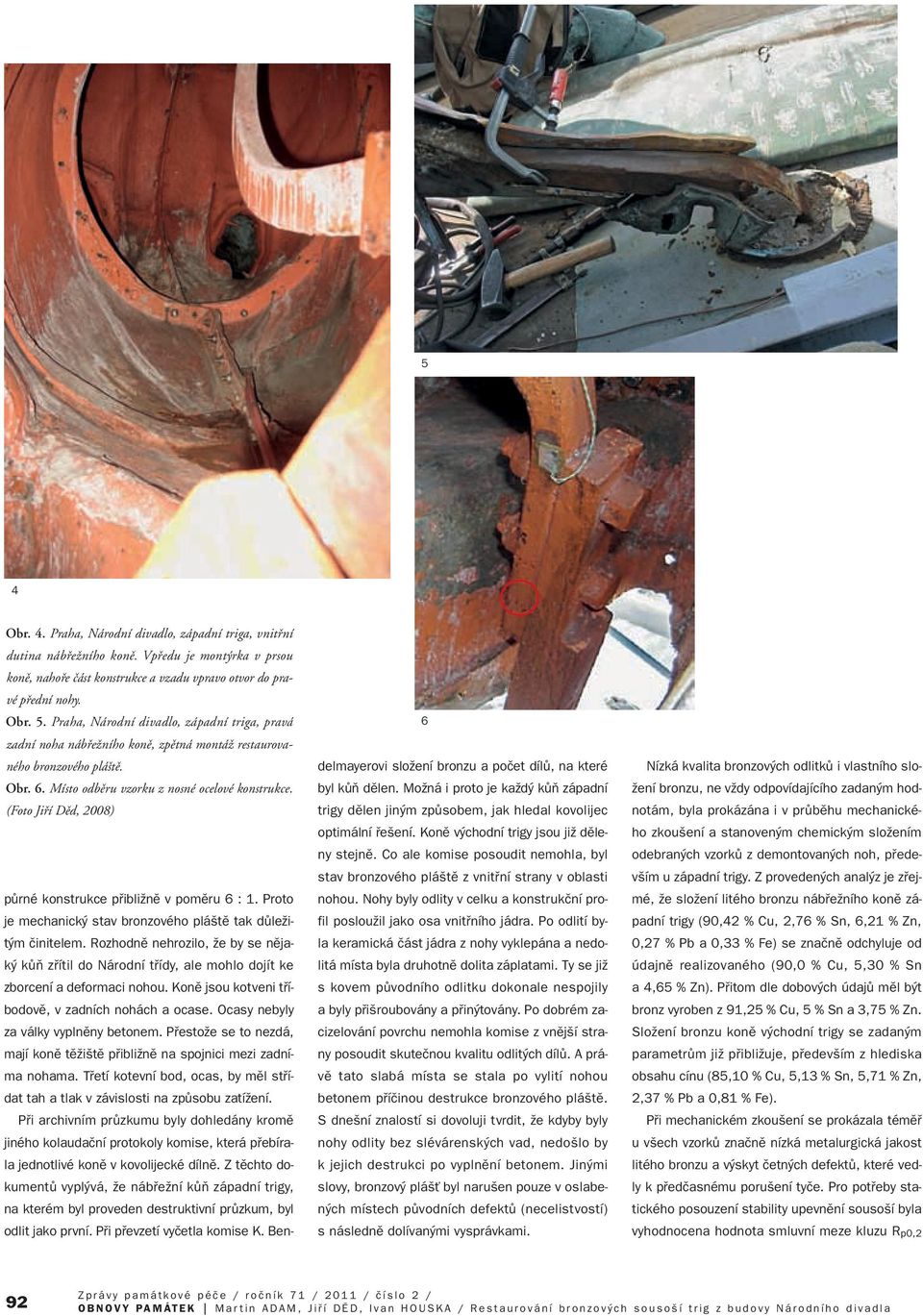 (Foto Jifií Dûd, 2008) pûrné konstrukce pfiibliïnû v pomûru 6 : 1. Proto je mechanick stav bronzového plá tû tak dûleïit m ãinitelem.