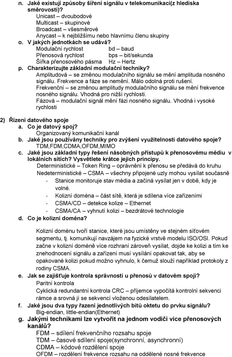 Amplitudová se změnou modulačního signálu se mění amplituda nosného signálu. Frekvence a fáze se nemění. Málo odolná proti rušení.