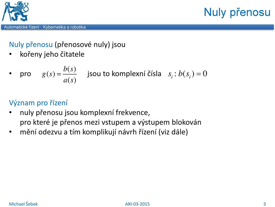 Výzam pro řízeí uly přeosu jsou komplexí frekvece, pro které je přeos mezi vstupem a