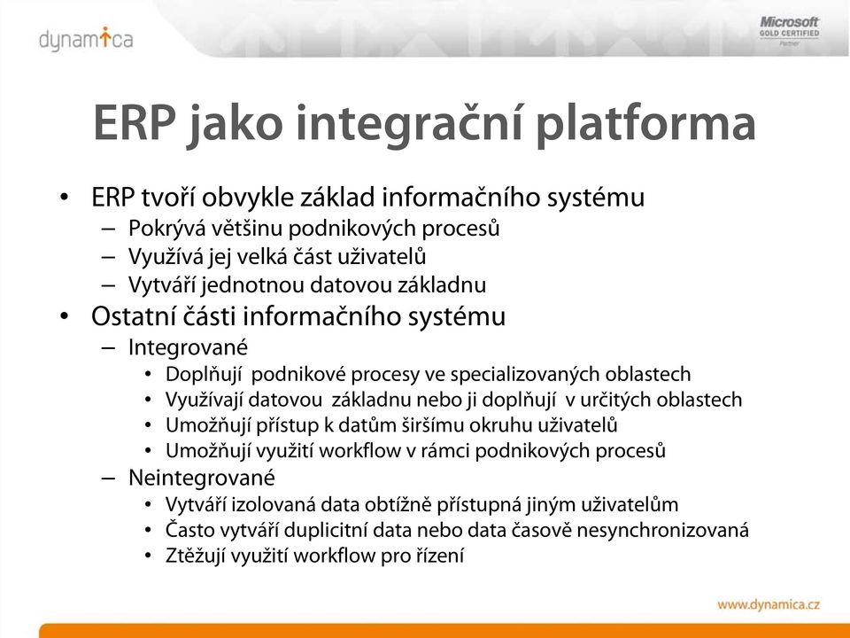základnu nebo ji doplňují v určitých oblastech Umožňují přístup k datům širšímu okruhu uživatelů Umožňují využití workflow v rámci podnikových procesů