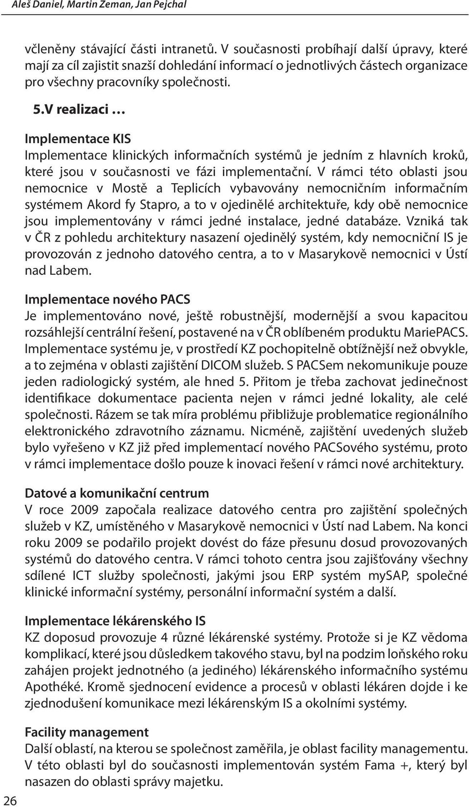 V realizaci Implementace KIS Implementace klinických informačních systémů je jedním z hlavních kroků, které jsou v současnosti ve fázi implementační.