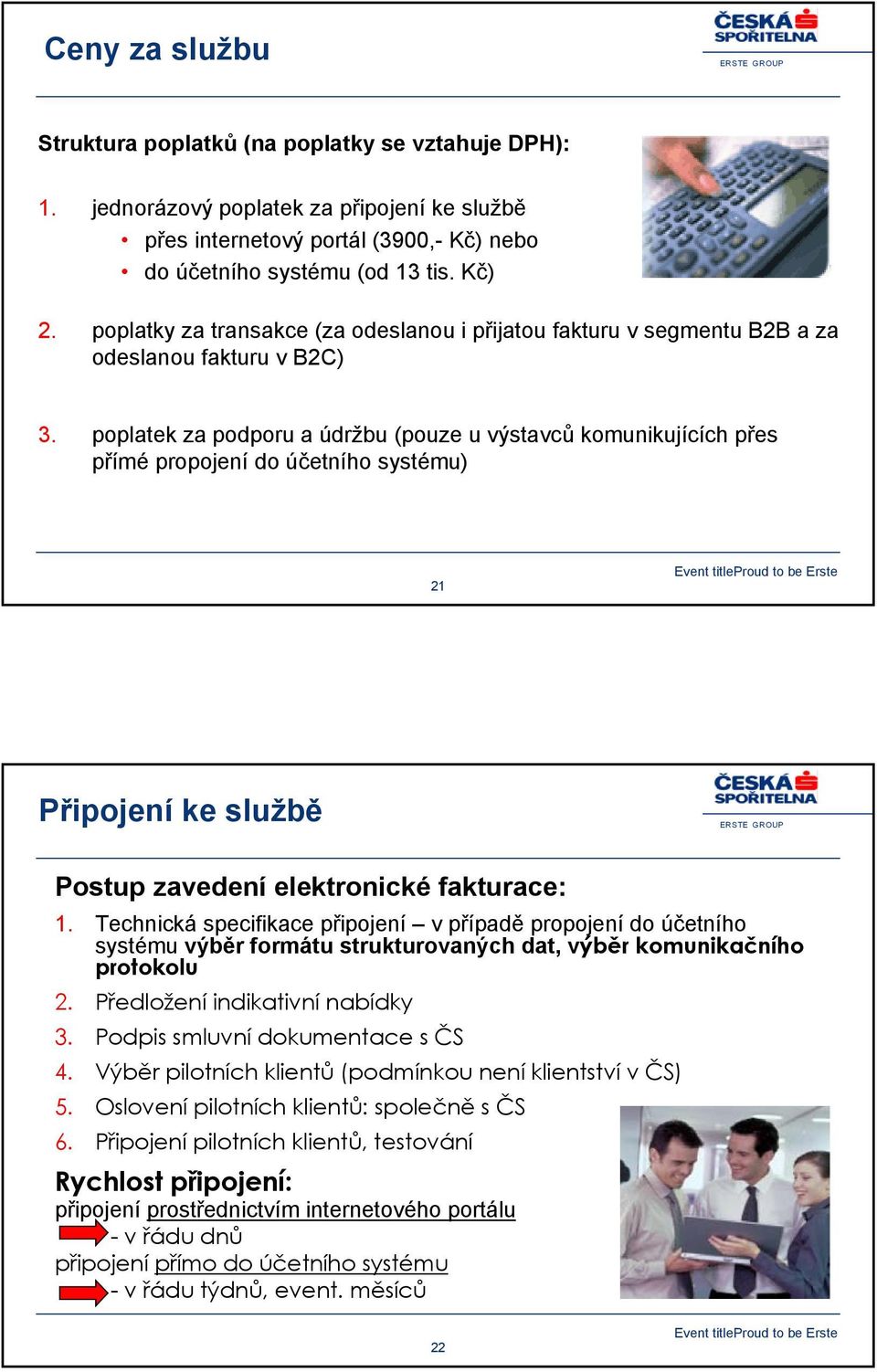 poplatek za podporu a údržbu (pouze u výstavců komunikujících přes přímé propojení do účetního systému) 21 Připojení ke službě Postup zavedení elektronické fakturace: 1.