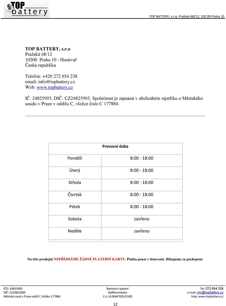 cz IČ: 24825905,, Společnost je zapsaná v obchodním rejstříku u Městského soudu v Praze v oddílu C, vložce číslo C 177884.