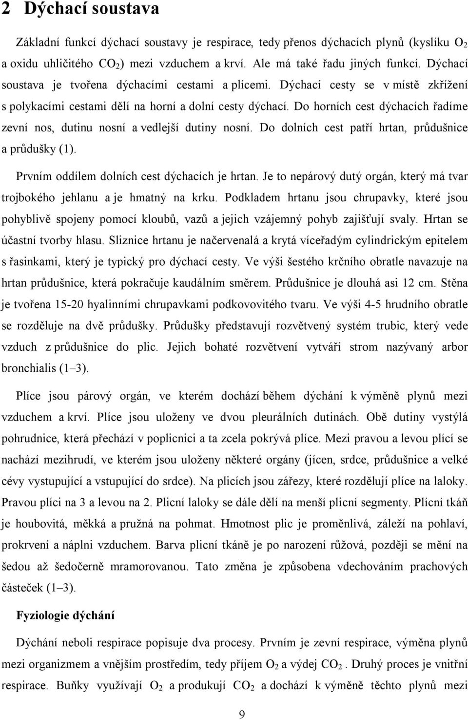 Do horních cest dýchacích řadíme zevní nos, dutinu nosní a vedlejší dutiny nosní. Do dolních cest patří hrtan, průdušnice a průdušky (1). Prvním oddílem dolních cest dýchacích je hrtan.