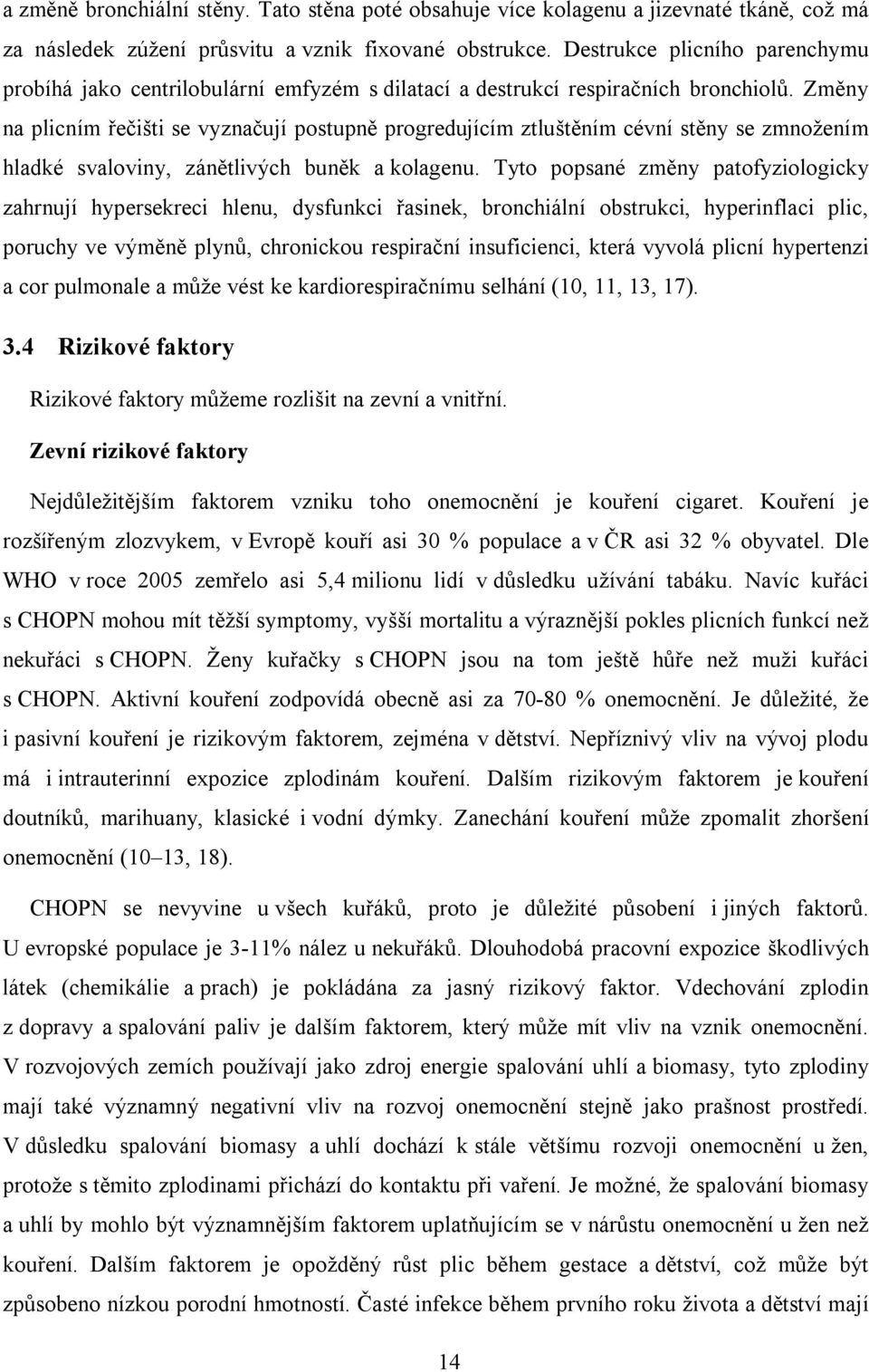 Změny na plicním řečišti se vyznačují postupně progredujícím ztluštěním cévní stěny se zmnožením hladké svaloviny, zánětlivých buněk a kolagenu.