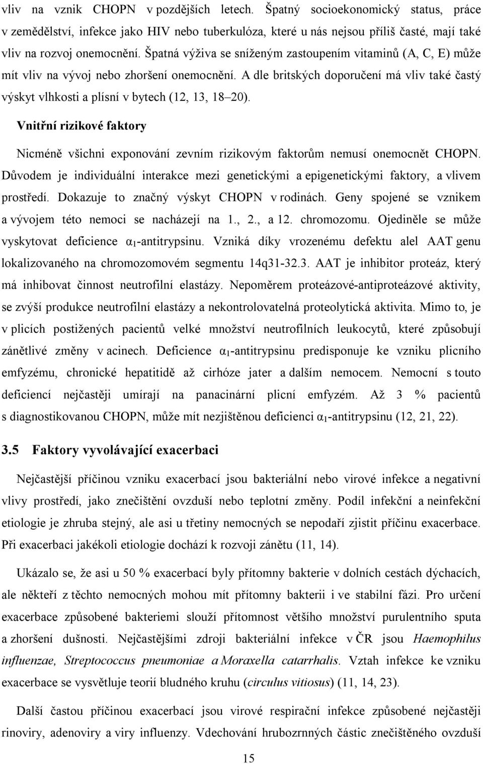 A dle britských doporučení má vliv také častý výskyt vlhkosti a plísní v bytech (12, 13, 18 20). Vnitřní rizikové faktory Nicméně všichni exponování zevním rizikovým faktorům nemusí onemocnět CHOPN.