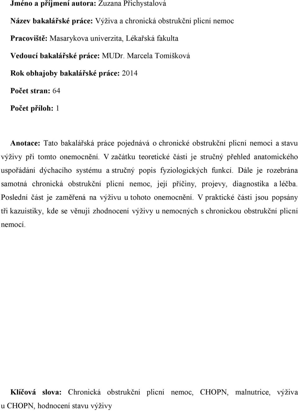 V začátku teoretické části je stručný přehled anatomického uspořádání dýchacího systému a stručný popis fyziologických funkcí.