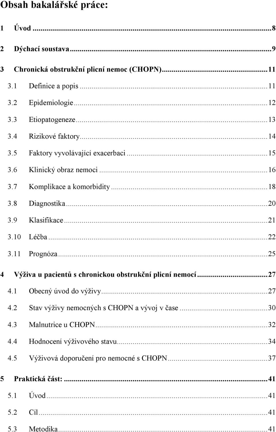 10 Léčba... 22 3.11 Prognóza... 25 4 Výživa u pacientů s chronickou obstrukční plicní nemocí... 27 4.1 Obecný úvod do výživy... 27 4.2 Stav výživy nemocných s CHOPN a vývoj v čase... 30 4.