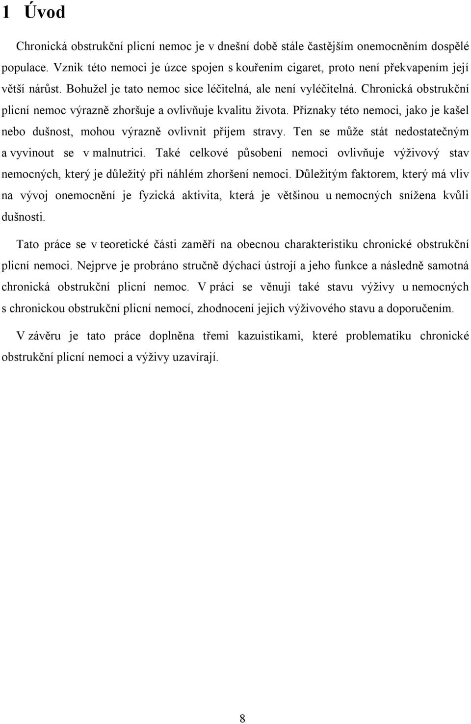 Příznaky této nemoci, jako je kašel nebo dušnost, mohou výrazně ovlivnit příjem stravy. Ten se může stát nedostatečným a vyvinout se v malnutrici.