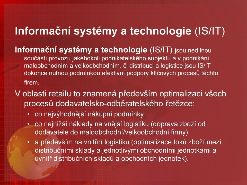 V oblasti retailu to znamená především optimalizaci všech procesů dodavatelsko-odběratelského řetězce: co nejvýhodnější nákupní podmínky, co nejnižší náklady na vnější logistiku