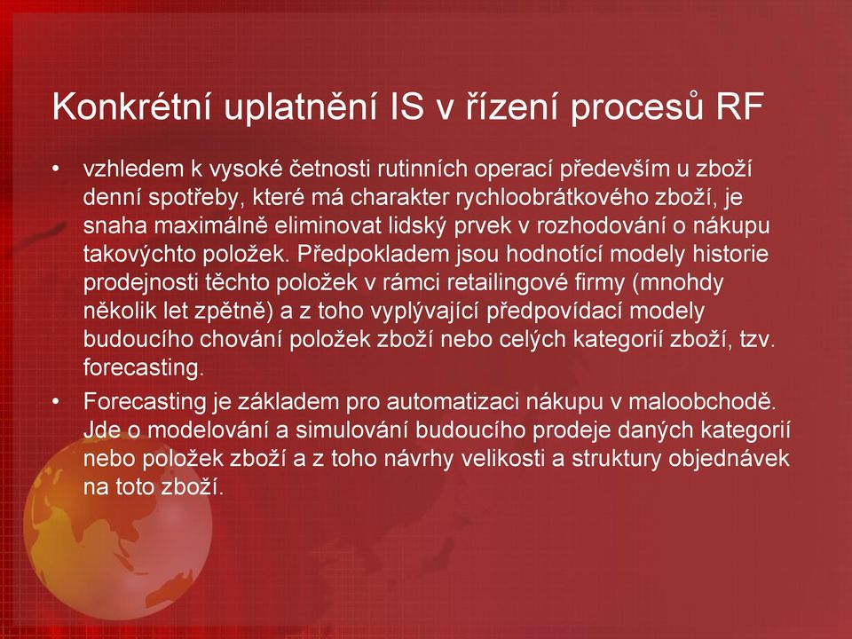 Předpokladem jsou hodnotící modely historie prodejnosti těchto položek v rámci retailingové firmy (mnohdy několik let zpětně) a z toho vyplývající předpovídací modely budoucího