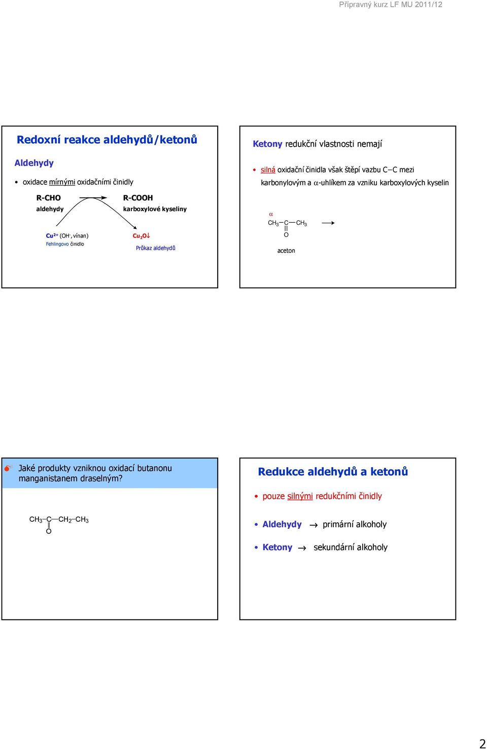 Fehlingovo činidlo - karboxylové kyseliny u 2 Průkaz aldehydů α 3 3 aceton Jaké produkty vzniknou oxidací butanonu