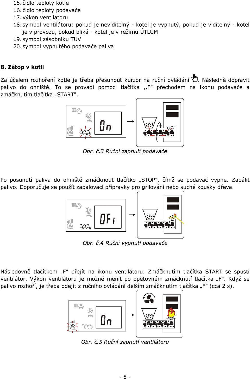 symbol vypnutého podavače paliva 8. Zátop v kotli Za účelem rozhoření kotle je třeba přesunout kurzor na ruční ovládání. Následně dopravit palivo do ohniště.