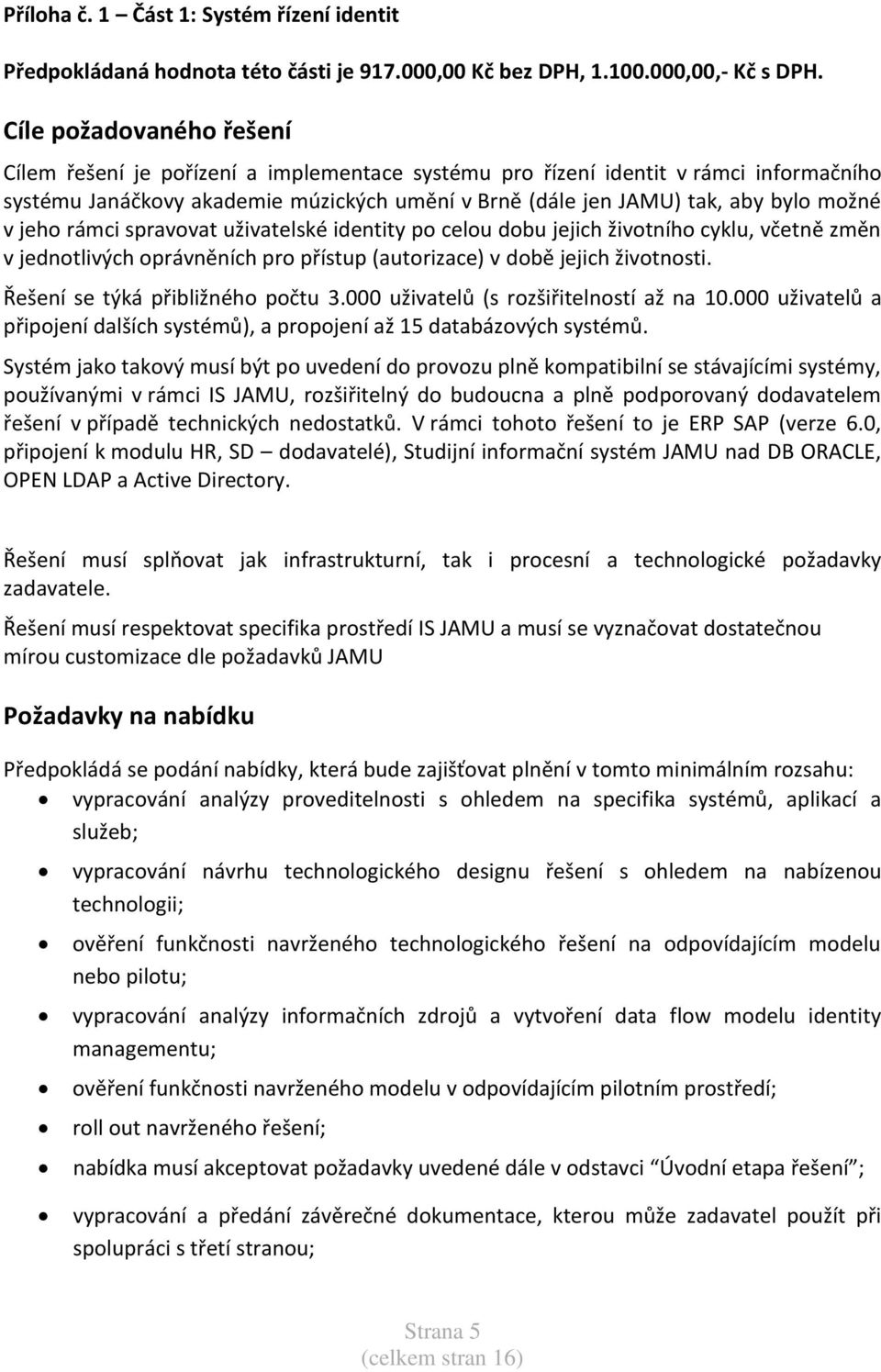 v jeho rámci spravovat uživatelské identity po celou dobu jejich životního cyklu, včetně změn v jednotlivých oprávněních pro přístup (autorizace) v době jejich životnosti.