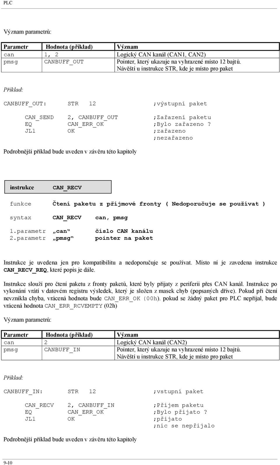 JL1 OK ;zařazeno ;nezařazeno Podrobnější příklad bude uveden v závěru této kapitoly instrukce CAN_RECV funkce Čtení paketu z příjmové fronty ( Nedoporučuje se používat ) syntax CAN_RECV can, pmsg 1.