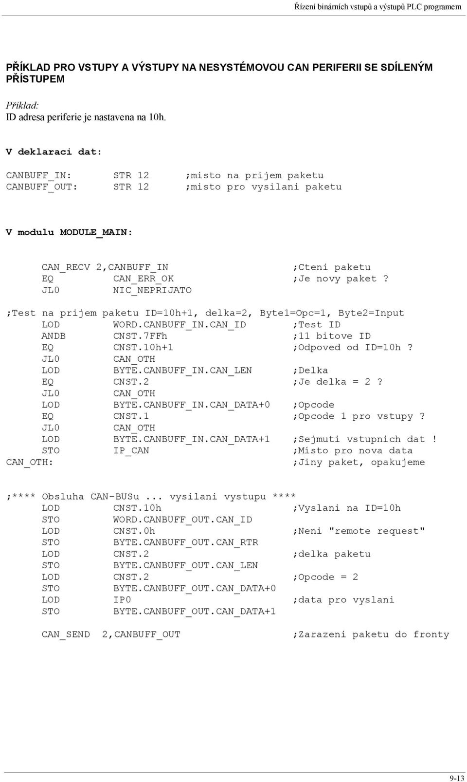 JL0 NIC_NEPRIJATO ;Test na prijem paketu ID=10h+1, delka=2, Byte1=Opc=1, Byte2=Input LOD WORD.CANBUFF_IN.CAN_ID ;Test ID ANDB CNST.7FFh ;11 bitove ID EQ CNST.10h+1 ;Odpoved od ID=10h?