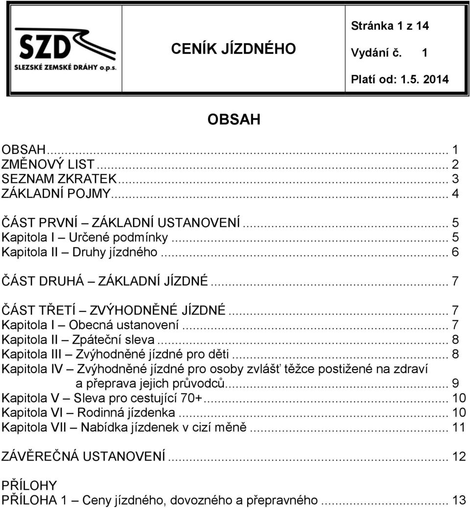 .. 8 Kapitola III Zvýhodněné jízdné pro děti... 8 Kapitola IV Zvýhodněné jízdné pro osoby zvlášť těžce postižené na zdraví a přeprava jejich průvodců.