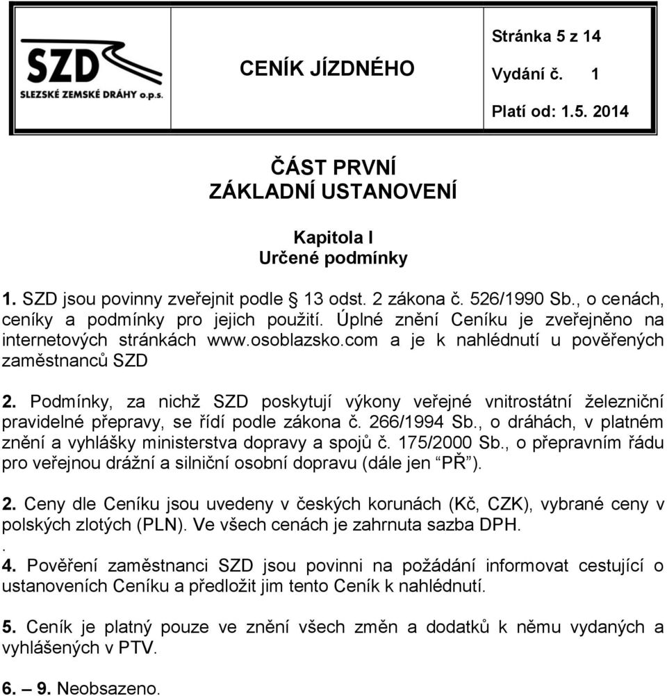 Podmínky, za nichž SZD poskytují výkony veřejné vnitrostátní železniční pravidelné přepravy, se řídí podle zákona č. 266/1994 Sb., o dráhách, v platném znění a vyhlášky ministerstva dopravy a spojů č.