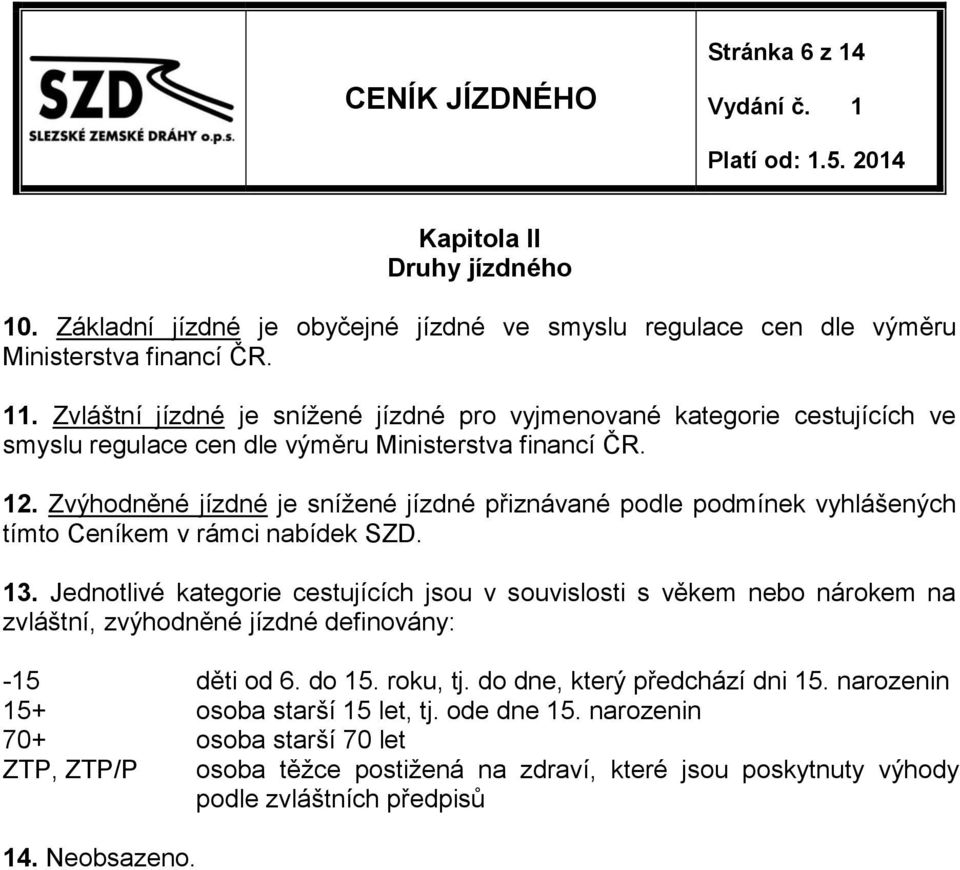 Zvýhodněné jízdné je snížené jízdné přiznávané podle podmínek vyhlášených tímto Ceníkem v rámci nabídek SZD. 13.