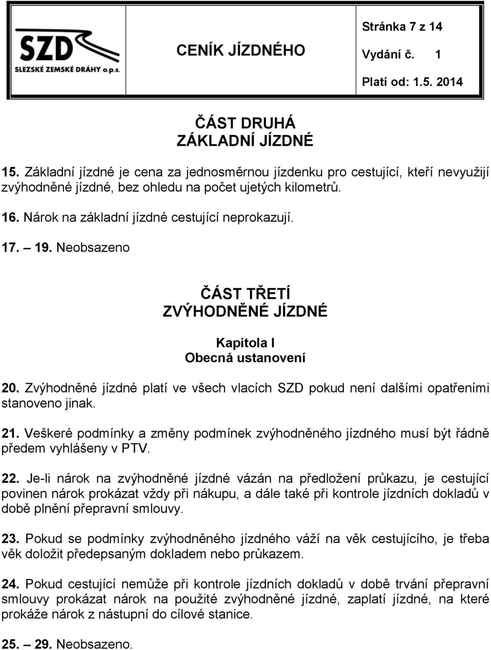 Zvýhodněné jízdné platí ve všech vlacích SZD pokud není dalšími opatřeními stanoveno jinak. 21. Veškeré podmínky a změny podmínek zvýhodněného jízdného musí být řádně předem vyhlášeny v PTV. 22.