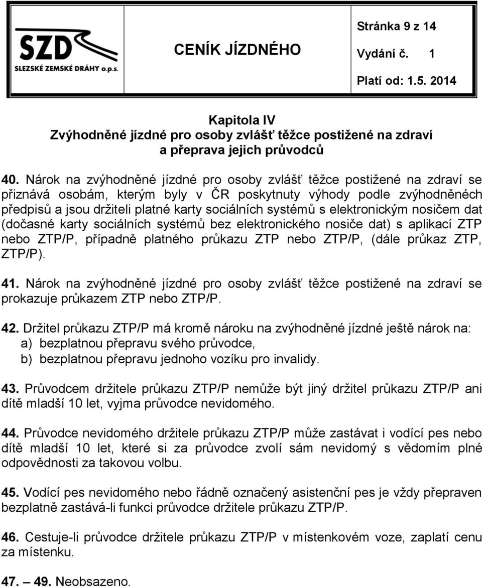 systémů s elektronickým nosičem dat (dočasné karty sociálních systémů bez elektronického nosiče dat) s aplikací ZTP nebo ZTP/P, případně platného průkazu ZTP nebo ZTP/P, (dále průkaz ZTP, ZTP/P). 41.